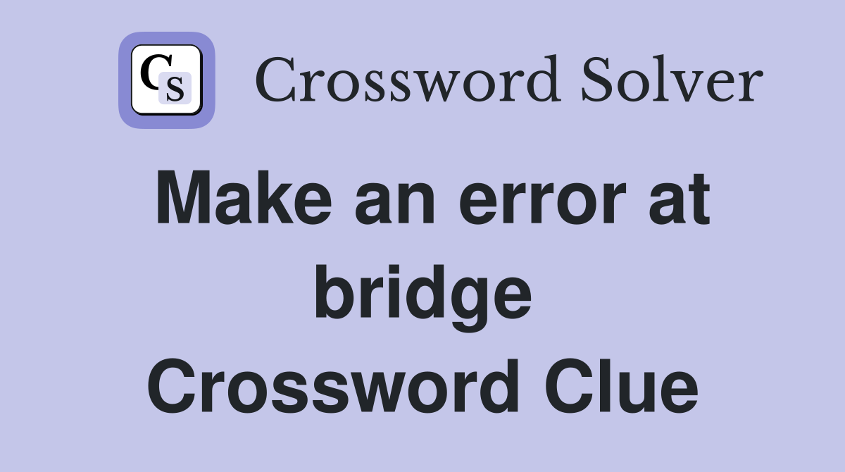 Make an error at bridge Crossword Clue