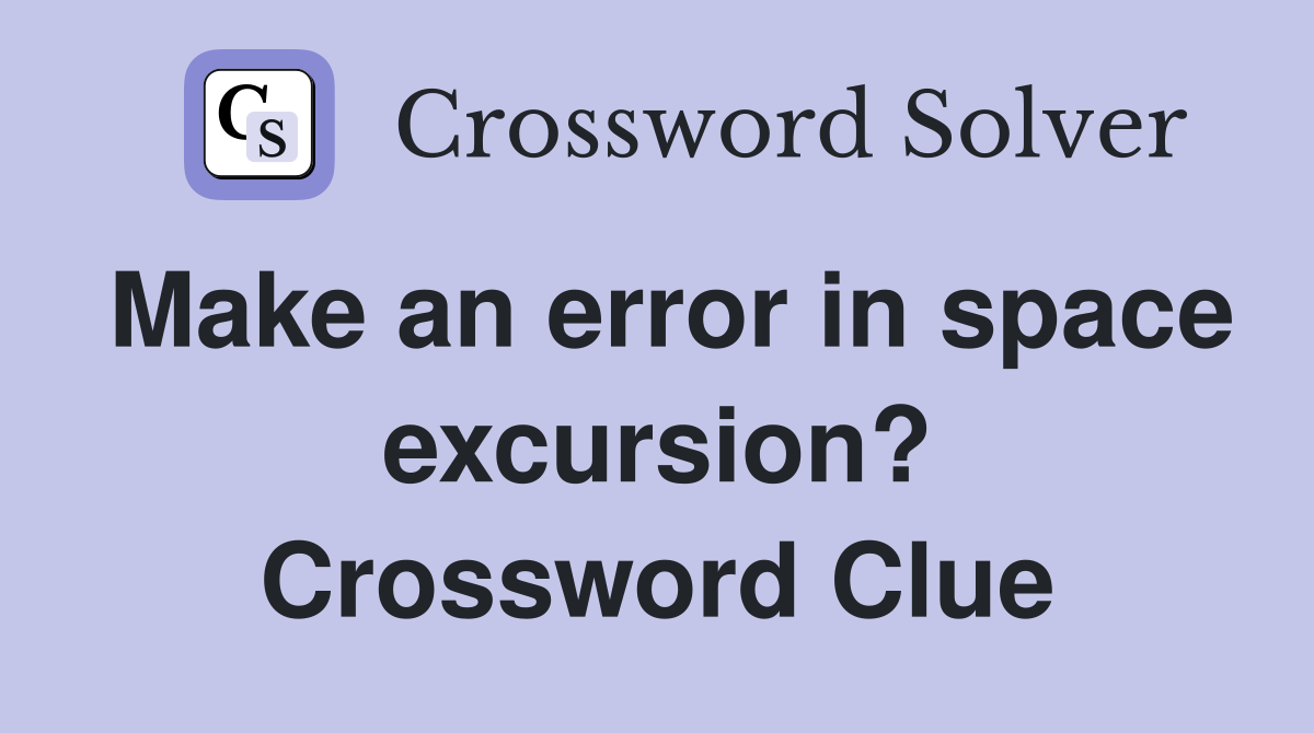 Make an error in space excursion? Crossword Clue