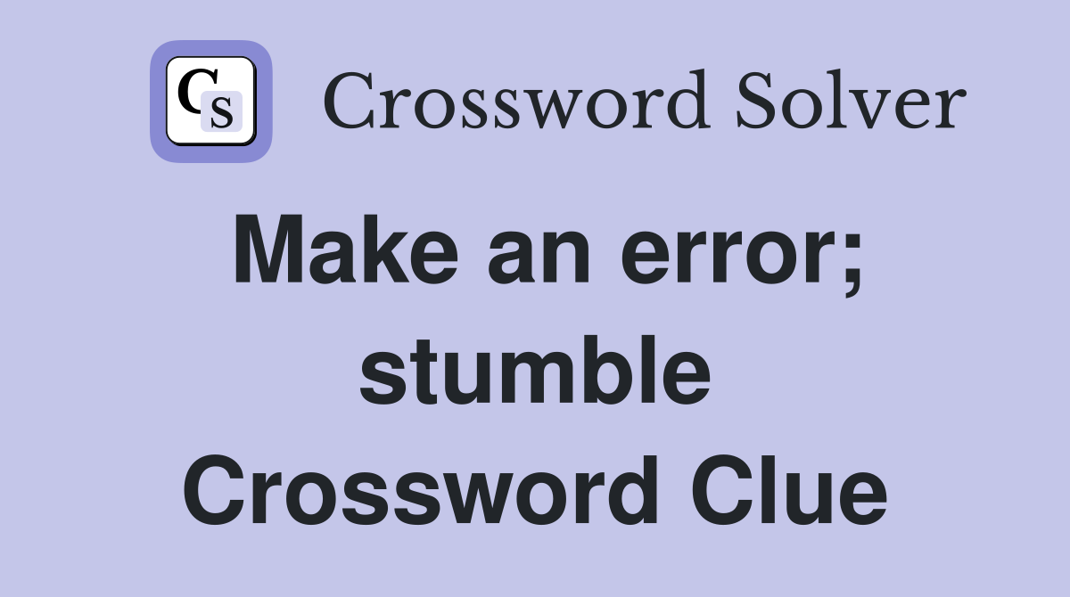 Make an error; stumble Crossword Clue