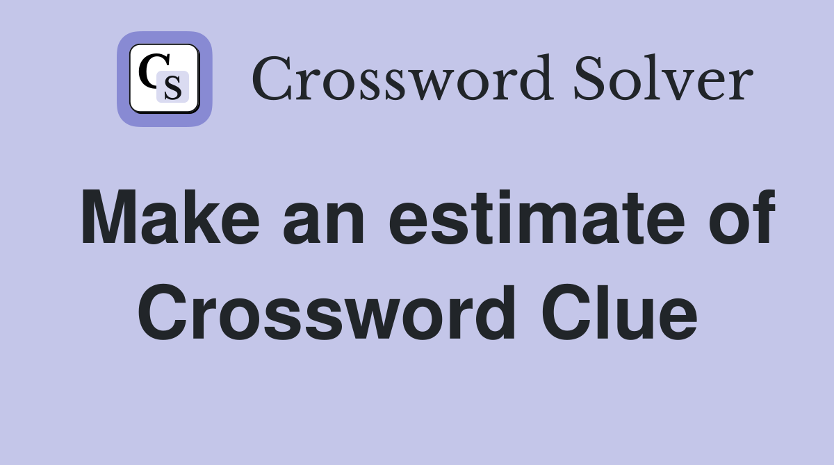 Make an estimate of Crossword Clue