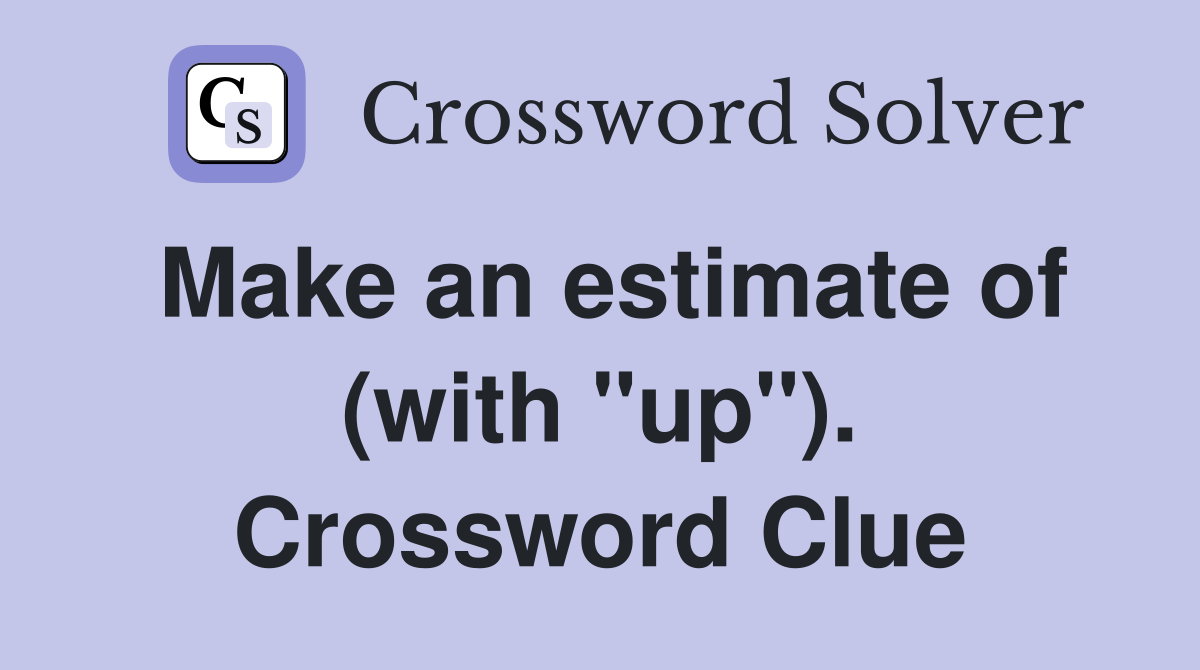 Make an estimate of (with "up"). Crossword Clue