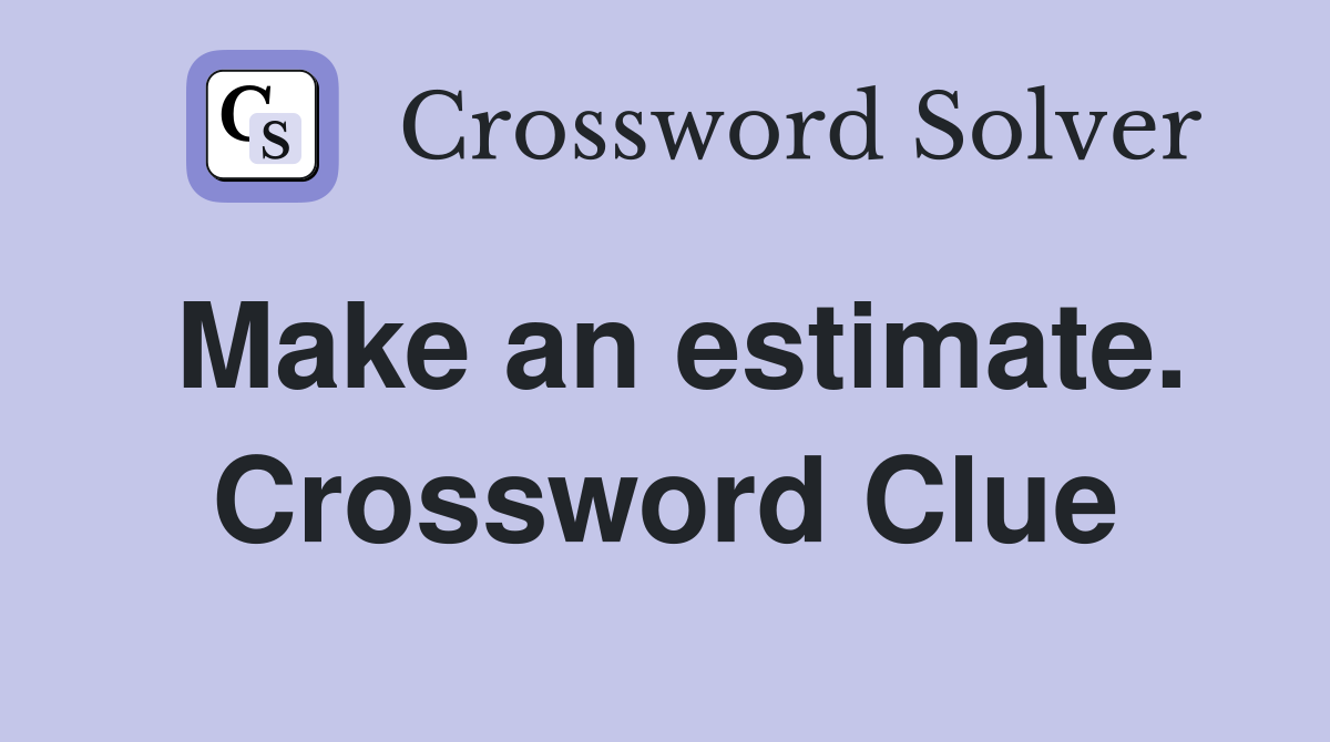 Make an estimate. Crossword Clue