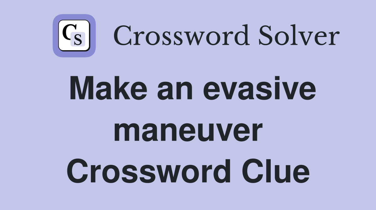 Make an evasive maneuver Crossword Clue