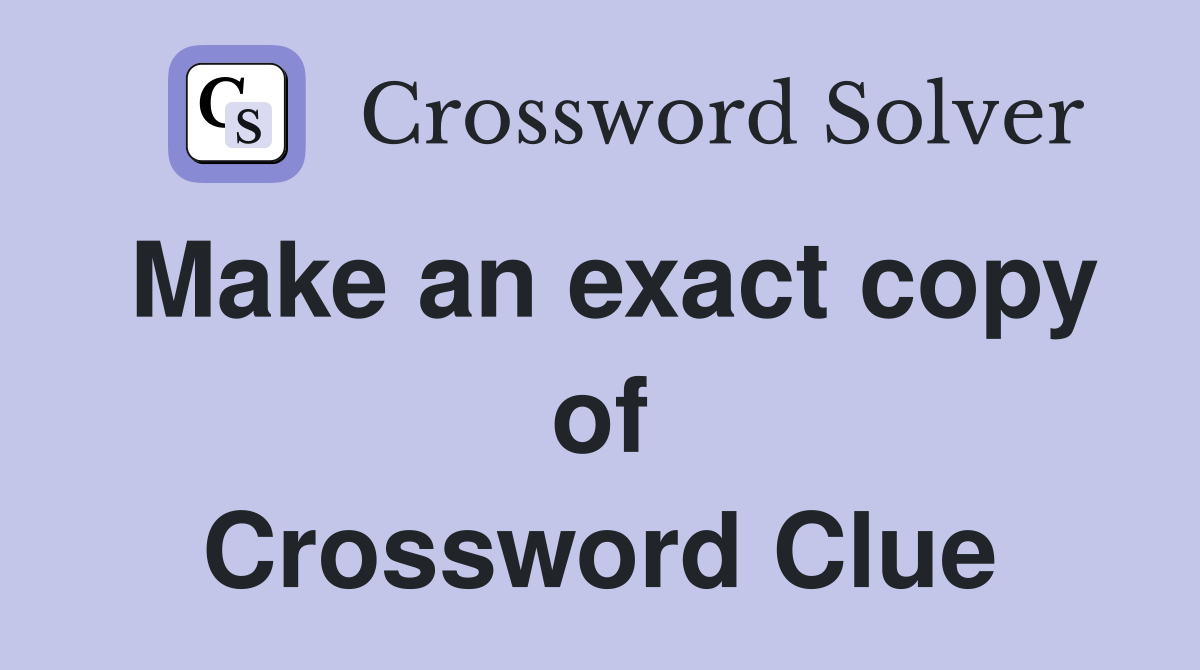Make an exact copy of Crossword Clue