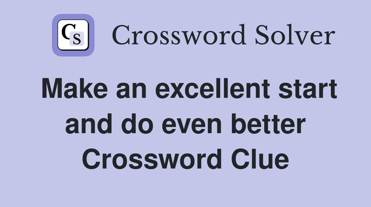 Make an excellent start and do even better Crossword Clue
