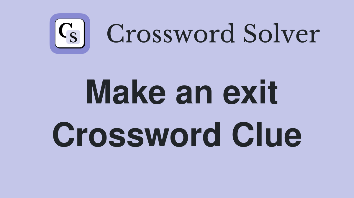 Make an exit Crossword Clue