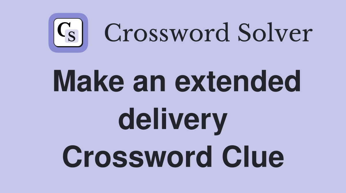 Make an extended delivery Crossword Clue