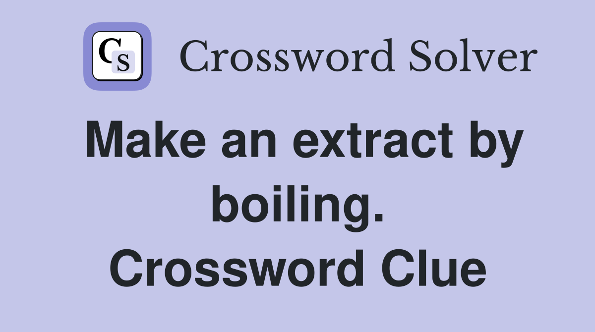 Make an extract by boiling. Crossword Clue