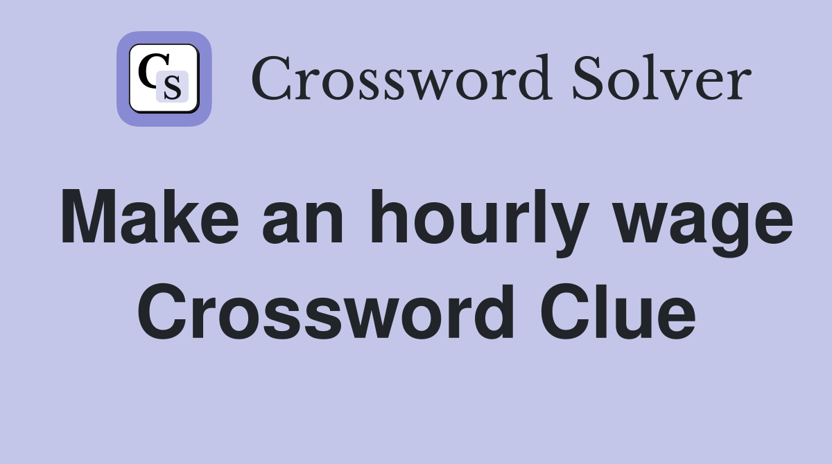 Make an hourly wage Crossword Clue