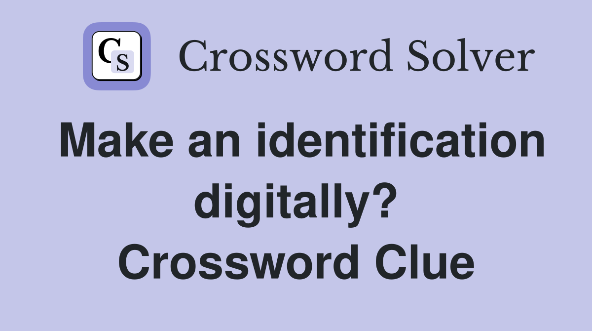 Make an identification digitally? Crossword Clue
