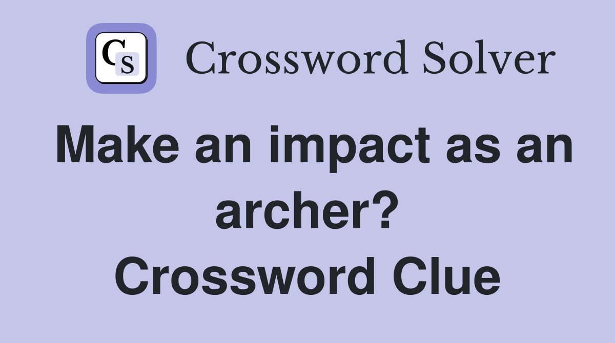 Make an impact as an archer? Crossword Clue