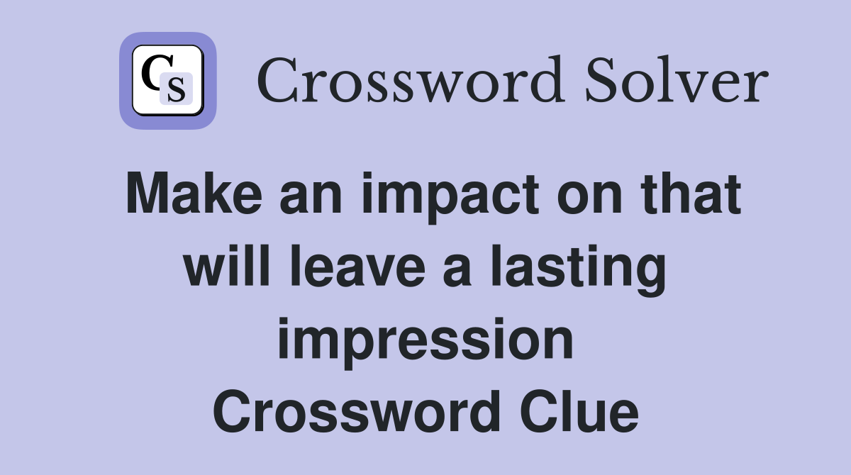 Make an impact on that will leave a lasting impression Crossword Clue