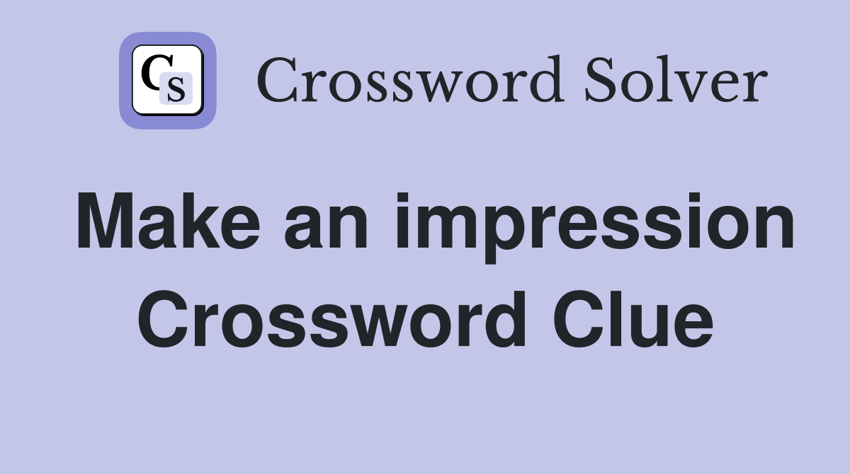 Make an impression Crossword Clue