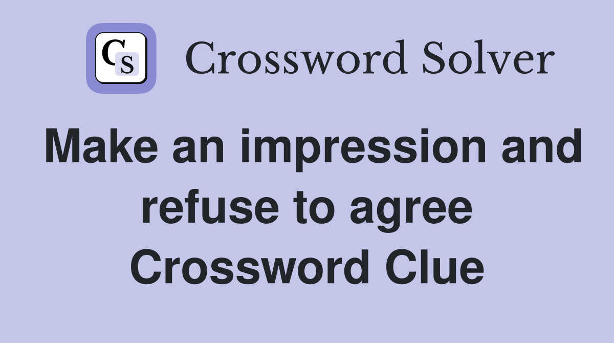 Make an impression and refuse to agree Crossword Clue