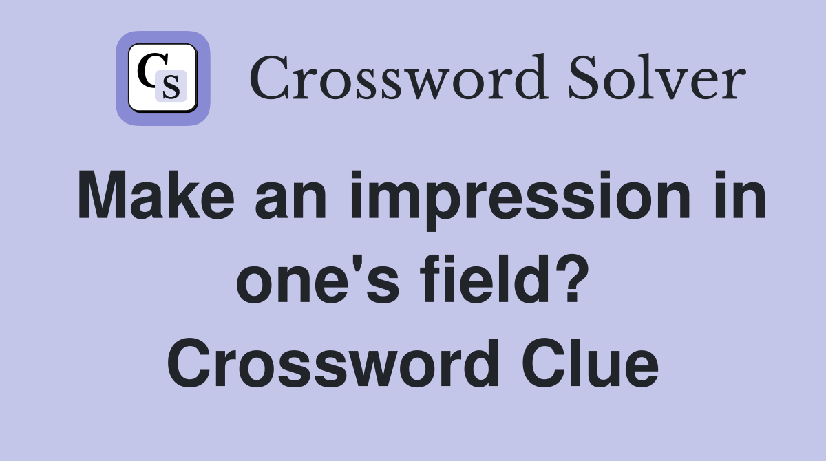Make an impression in one's field? Crossword Clue
