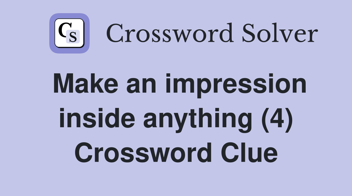 Make an impression inside anything (4) Crossword Clue