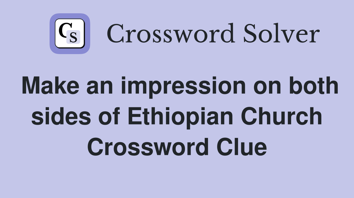 Make an impression on both sides of Ethiopian Church Crossword Clue