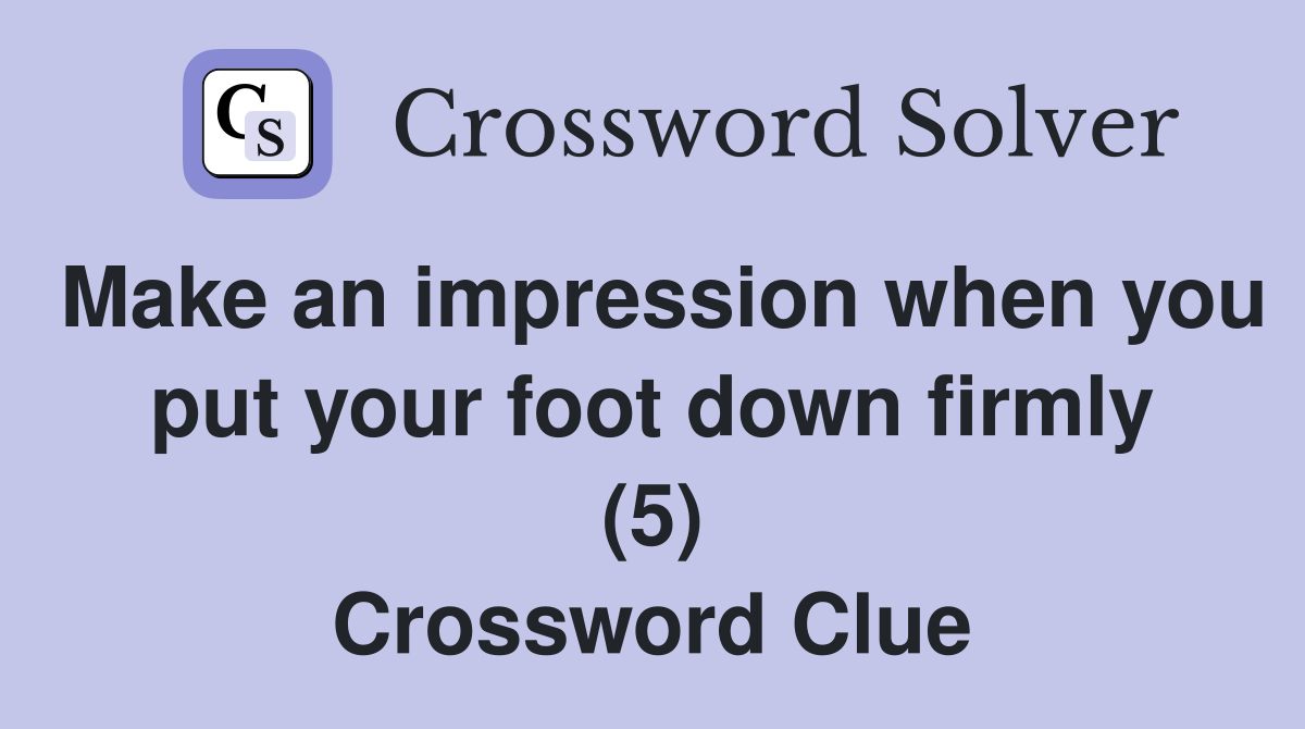 Make an impression when you put your foot down firmly (5) Crossword Clue