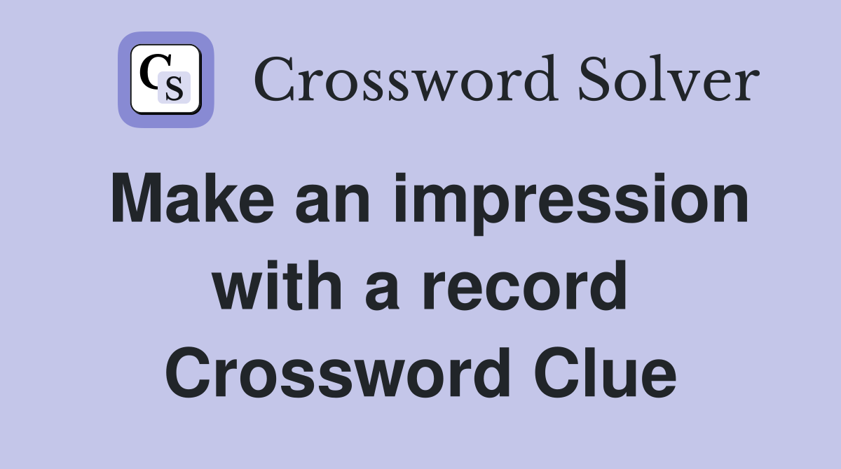 Make an impression with a record Crossword Clue
