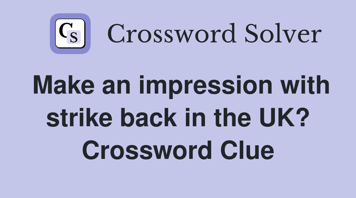 Make an impression with strike back in the UK? Crossword Clue