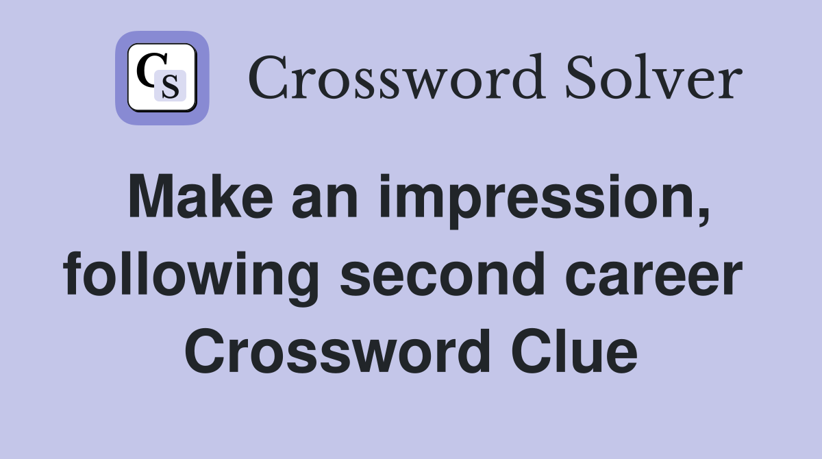 Make an impression, following second career  Crossword Clue