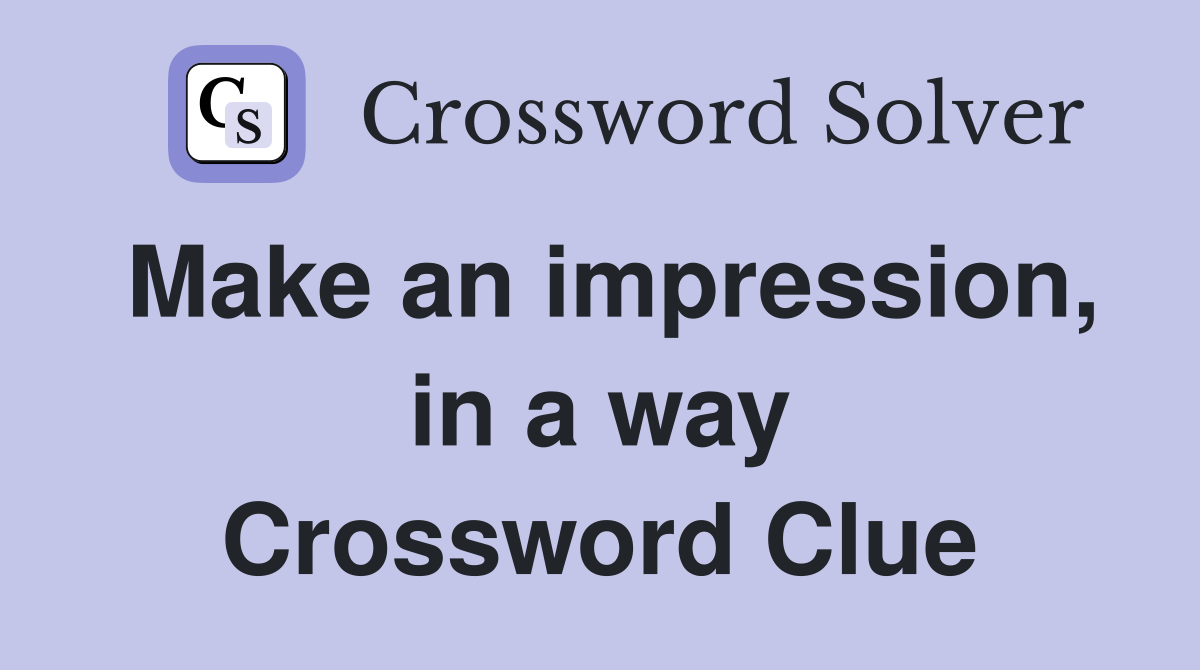 Make an impression, in a way Crossword Clue