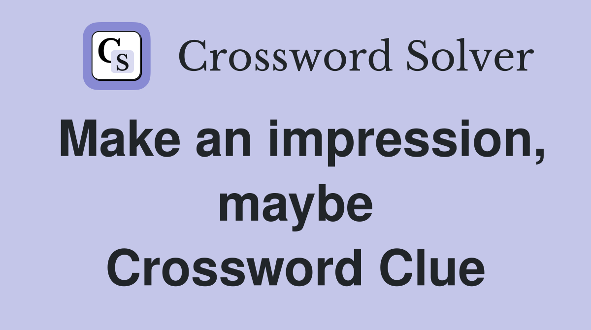 Make an impression, maybe Crossword Clue