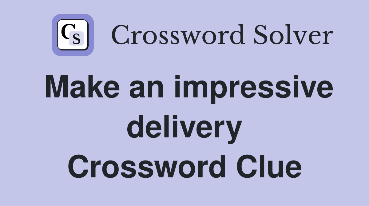 Make an impressive delivery Crossword Clue