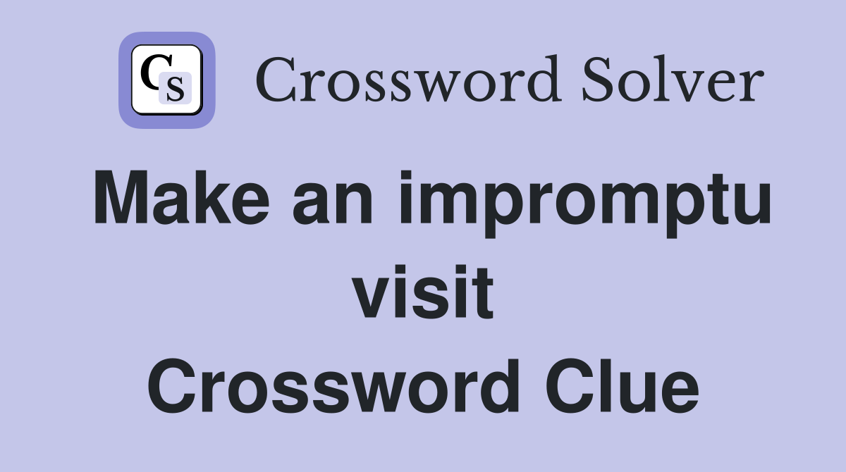 Make an impromptu visit Crossword Clue
