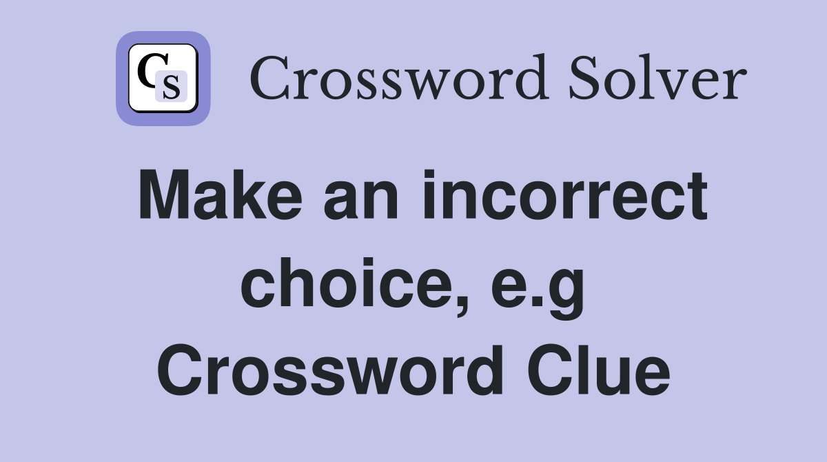 Make an incorrect choice, e.g Crossword Clue