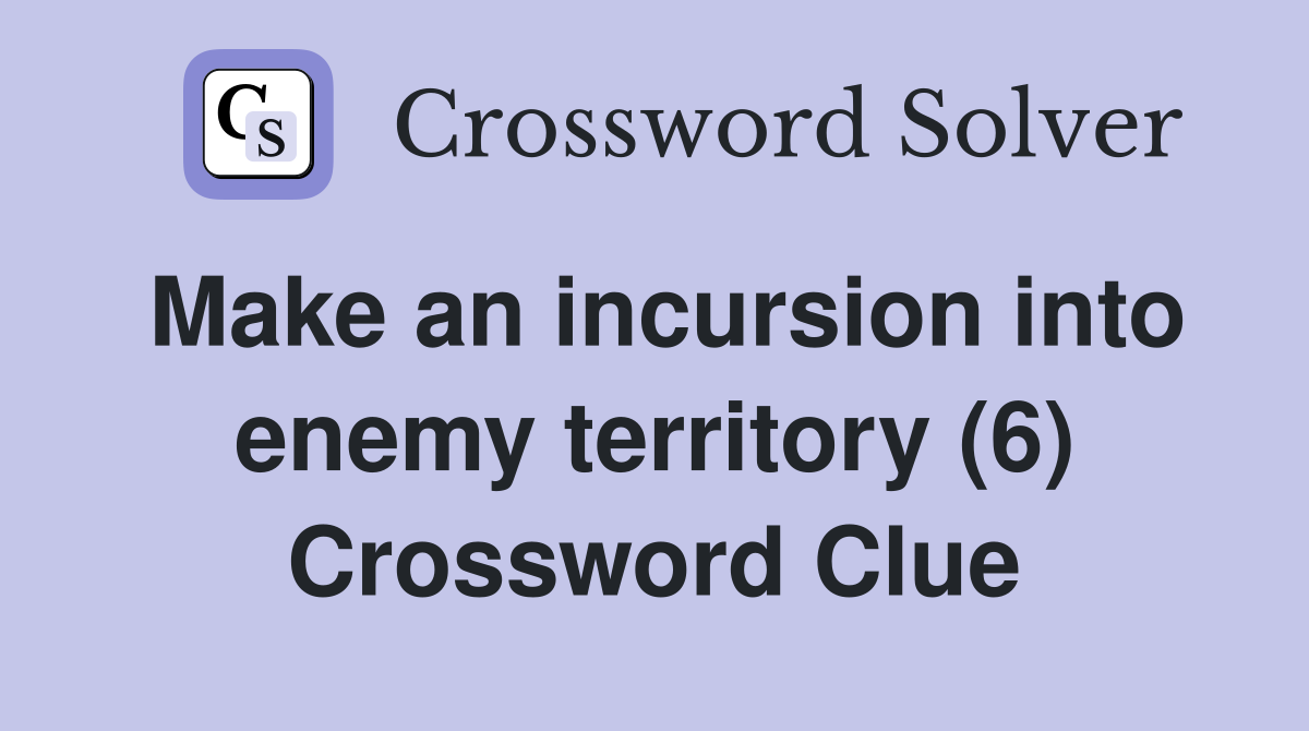 Make an incursion into enemy territory (6) Crossword Clue