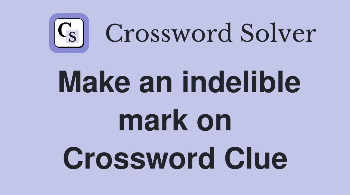Make an indelible mark on Crossword Clue