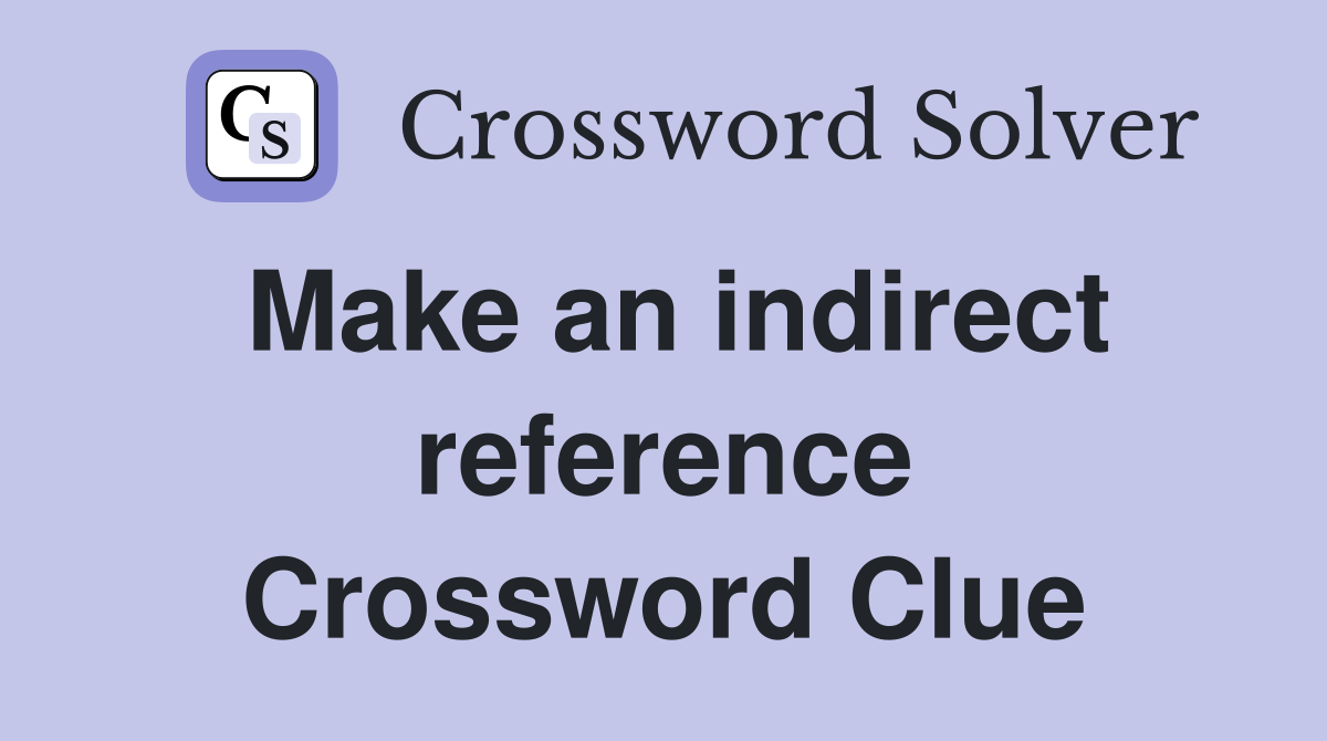 Make an indirect reference Crossword Clue