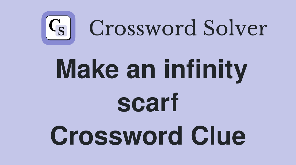 Make an infinity scarf Crossword Clue