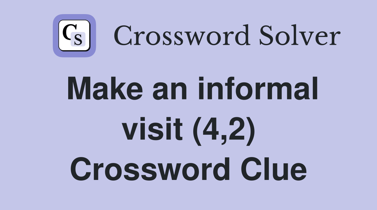 Make an informal visit (4,2) Crossword Clue