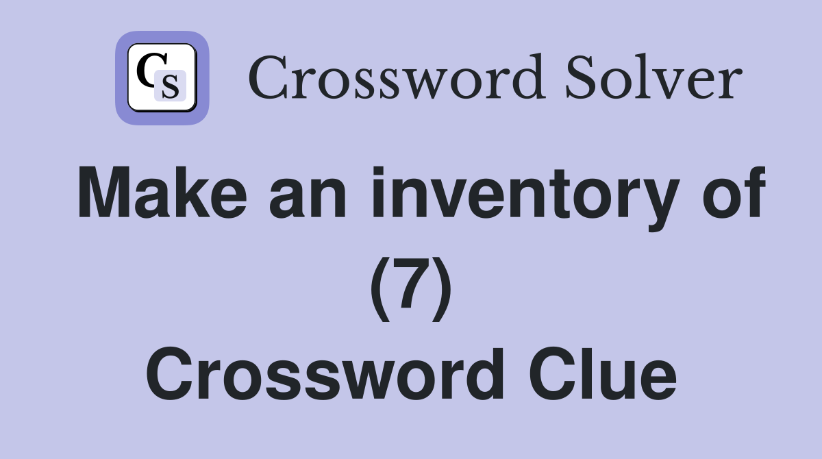 Make an inventory of (7) Crossword Clue