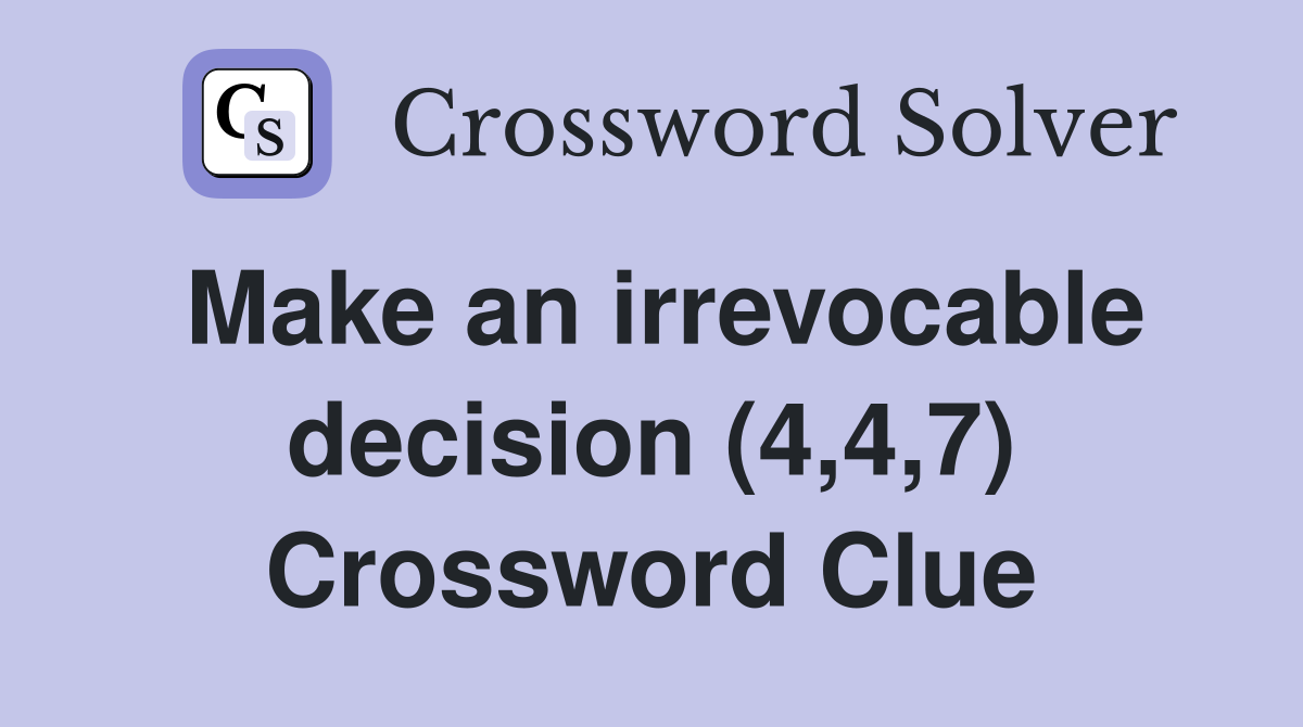 Make an irrevocable decision (4,4,7) Crossword Clue