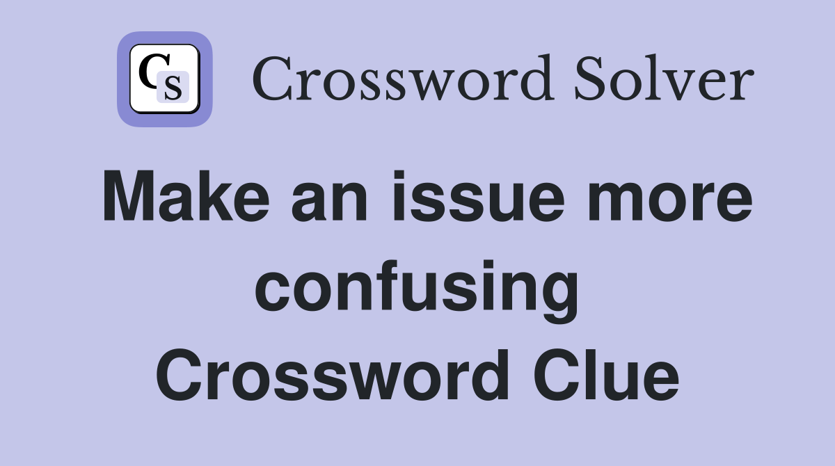 Make an issue more confusing Crossword Clue