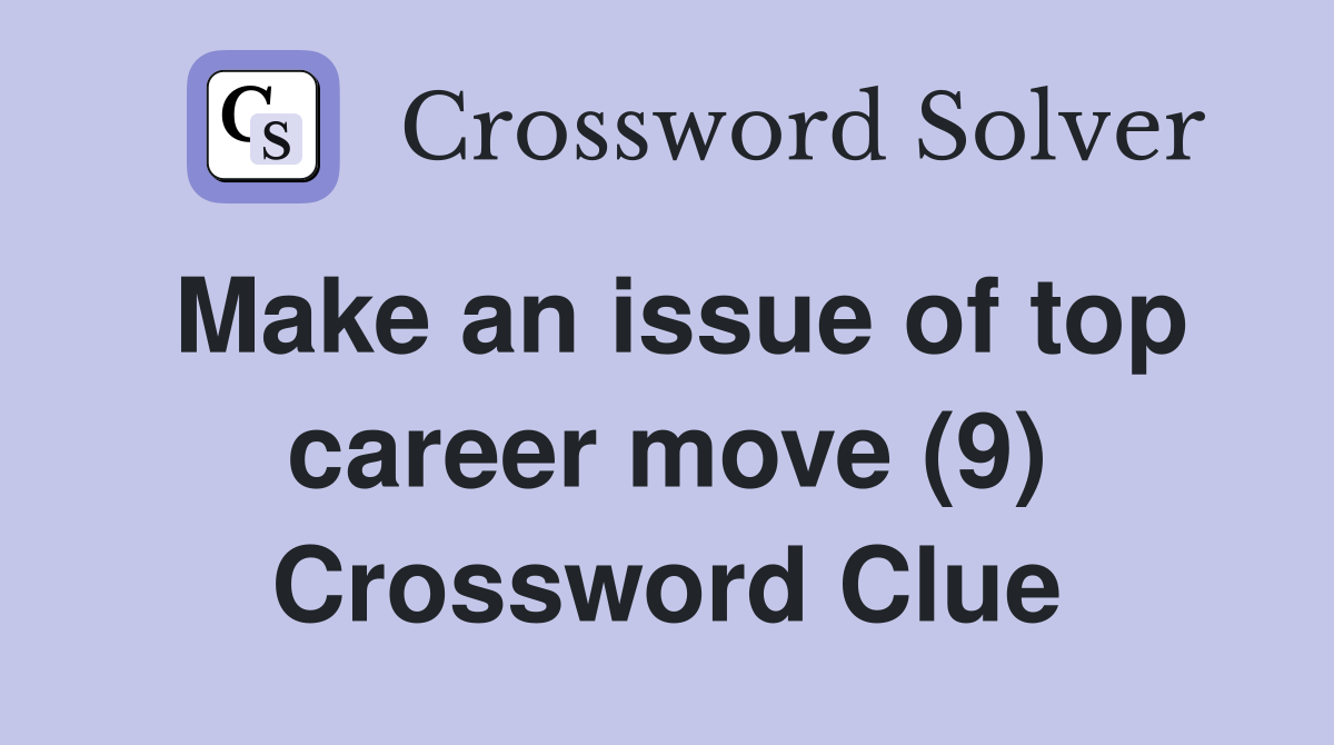 Make an issue of top career move (9) Crossword Clue
