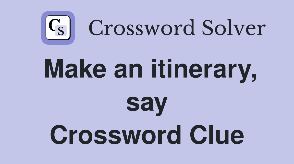 Make an itinerary, say Crossword Clue