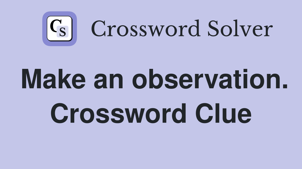 Make an observation. Crossword Clue