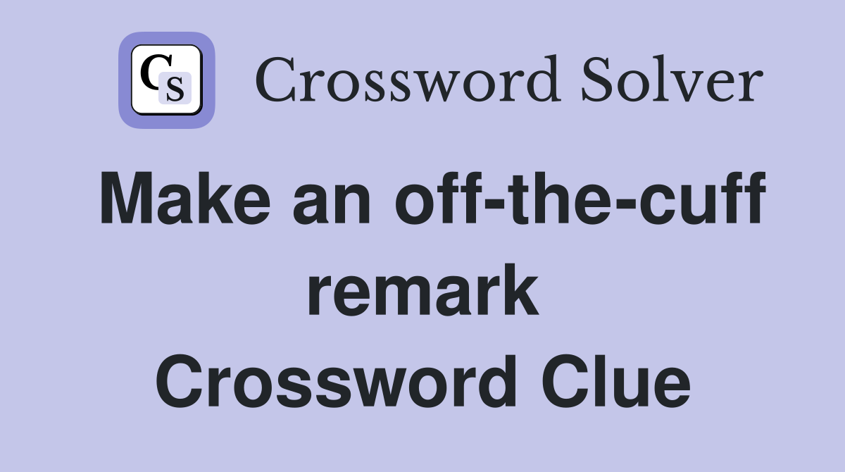 Make an off-the-cuff remark Crossword Clue