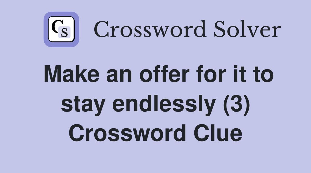 Make an offer for it to stay endlessly (3) Crossword Clue