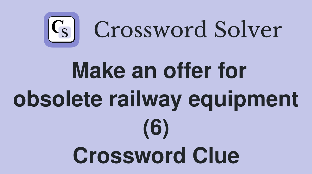 Make an offer for obsolete railway equipment (6) Crossword Clue