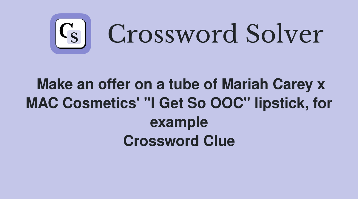 Make an offer on a tube of Mariah Carey x MAC Cosmetics' "I Get So OOC" lipstick, for example Crossword Clue