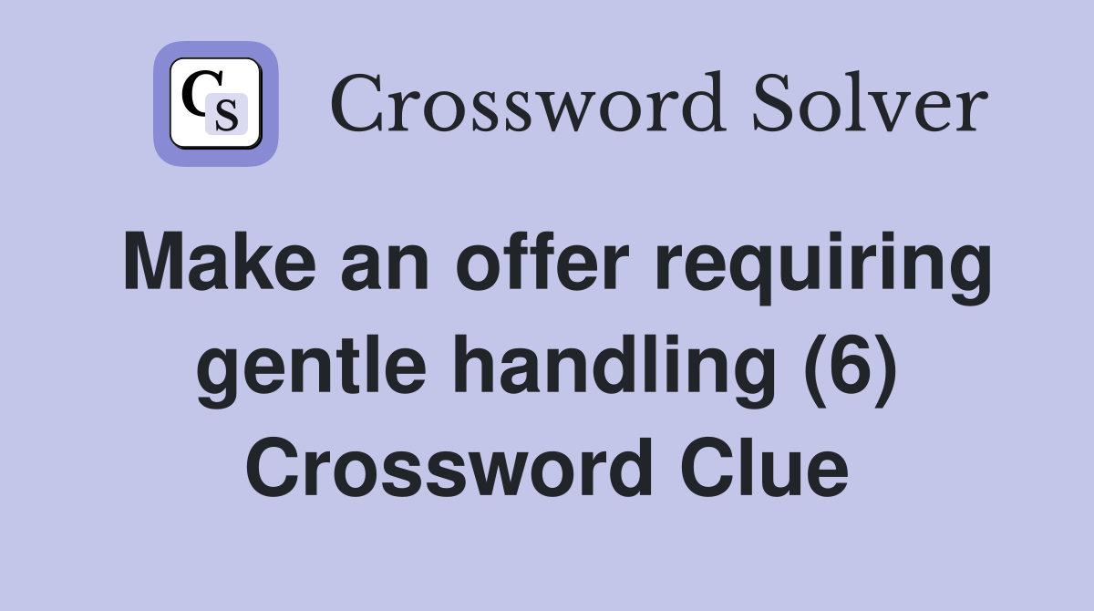 Make an offer requiring gentle handling (6) Crossword Clue