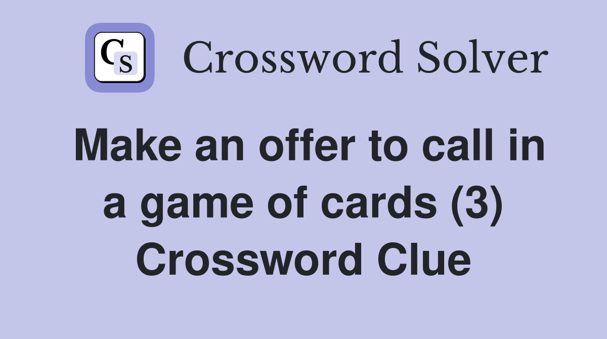 Make an offer to call in a game of cards (3) Crossword Clue