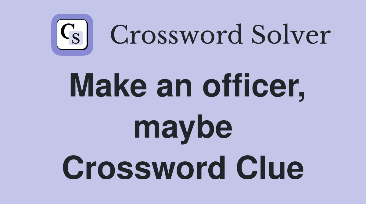 Make an officer, maybe Crossword Clue