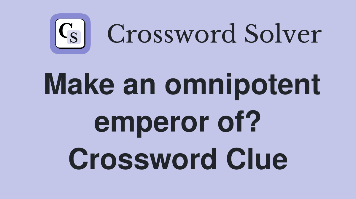Make an omnipotent emperor of? Crossword Clue