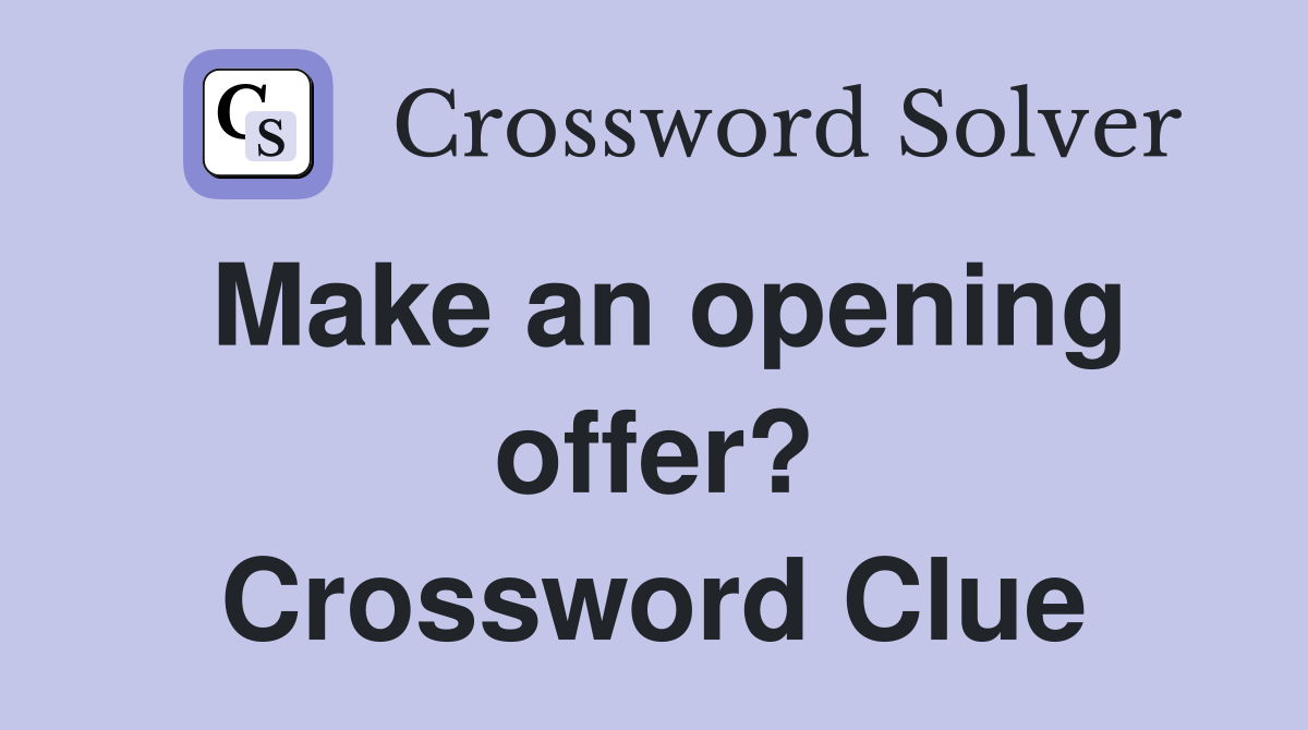 Make an opening offer? Crossword Clue